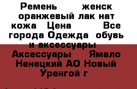 Ремень Mayer женск оранжевый-лак нат кожа › Цена ­ 500 - Все города Одежда, обувь и аксессуары » Аксессуары   . Ямало-Ненецкий АО,Новый Уренгой г.